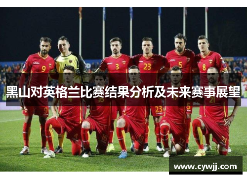 黑山对英格兰比赛结果分析及未来赛事展望