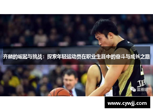 齐麟的崛起与挑战：探索年轻运动员在职业生涯中的奋斗与成长之路