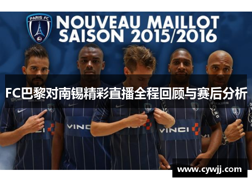 FC巴黎对南锡精彩直播全程回顾与赛后分析