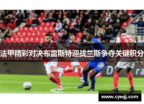 法甲精彩对决布雷斯特迎战兰斯争夺关键积分